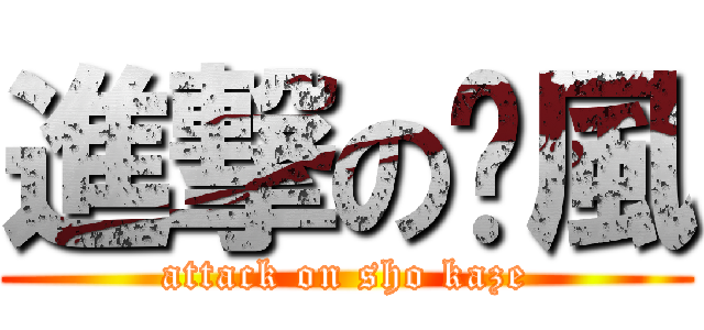 進撃の晓風 (attack on sho kaze)