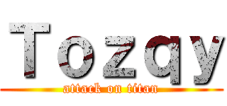 Ｔｏｚｑｙ (attack on titan)