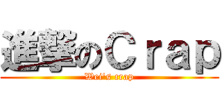 進撃のＣｒａｐ (Wei's crap)