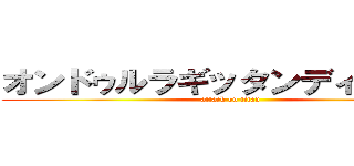 オンドゥルラギッタンディスカ‐！ (attack on titan)