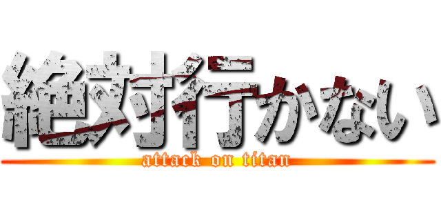 絶対行かない (attack on titan)