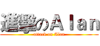 進擊のＡｌａｎ (attack on Alan)