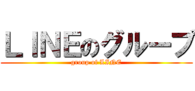 ＬＩＮＥのグループ (group of LINE)