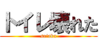 トイレ壊れた (saiaku)