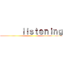       ｌｉｓｔｅｎｉｎｇ ()
