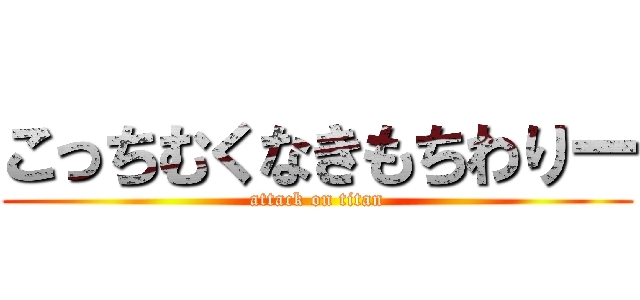 こっちむくなきもちわりー (attack on titan)
