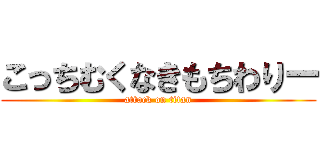 こっちむくなきもちわりー (attack on titan)