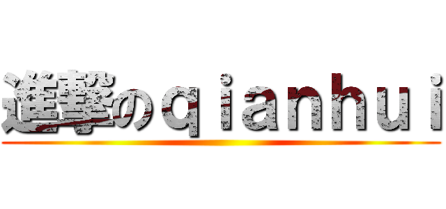 進撃のｑｉａｎｈｕｉ ()