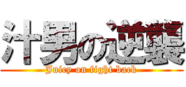 汁男の逆襲 (Juicy on fight back)