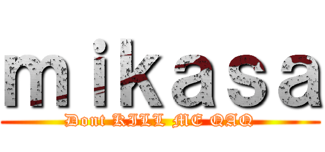 ｍｉｋａｓａ (Dont KILL ME QAQ)