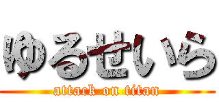 ゆるせいら (attack on titan)