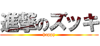 進撃のズッキ (happy)
