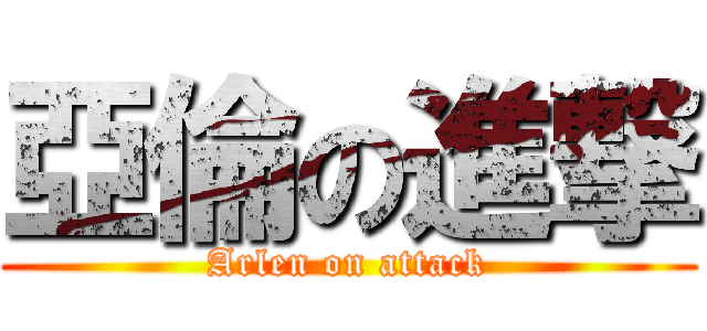 亞倫の進撃 (Arlen on attack)