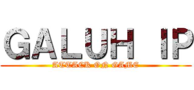 ＧＡＬＵＨ ＩＰ (ATTACK ON GAME)