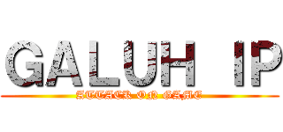 ＧＡＬＵＨ ＩＰ (ATTACK ON GAME)