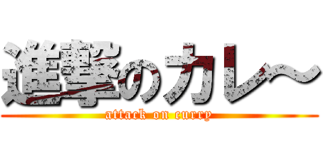 進撃のカレ～ (attack on curry)