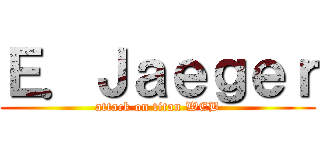 Ｅ．Ｊａｅｇｅｒ (attack on titan WEB)