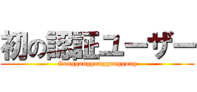 初の認証ユーザー (Gonggonggonggonggong)