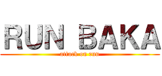 ＲＵＮ ＢＡＫＡ (attack on run)