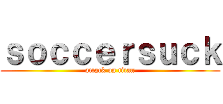 ｓｏｃｃｅｒｓｕｃｋ (attack on titan)