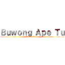 Ｂｕｗｏｎｇ Ａｐｅ Ｔｕ (Buwong Puyuh)