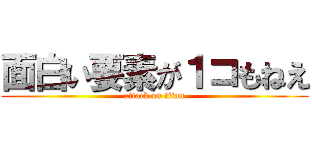 面白い要素が１コもねえ (attack on titan)