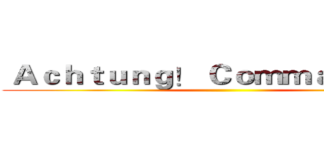 Ａｃｈｔｕｎｇ！ Ｃｏｍｍａｎｄｅｒ！ ()