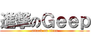 進撃のＧｅｅｐ (attack on titan)