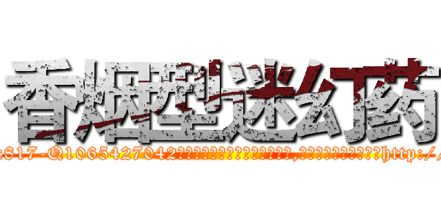 香烟型迷幻药 (香烟型迷幻药【电-151x68344x817-Q1065427042元吉药业】我们做的是长期生意,靠的是老客户长期支持http://sngk.net/URyqbZ

参考消息网我们做的是长期生意,靠的是老客户长期支持也许我们早该意识到，就连鲍勃·霍斯金斯（金球奖戏剧类电影男主角 
)