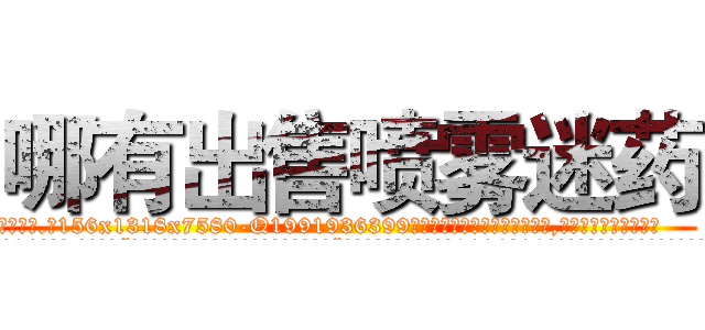 哪有出售喷雾迷药 (哪有出售喷雾迷药【电.话156x1318x7580-Q1991936399鑫宏药业】我们做的是长期生意,靠的是老客户长期支持
参考消息网2月20日报道 韩媒称，“剩女多、离婚率高的城市，房价一定会上涨。”这是中国经济学家金岩石2016年12月参加在上海举行的房地产相关论坛时说的话。
)