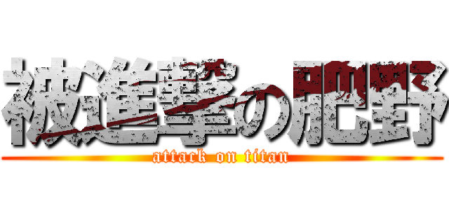 被進撃の肥野 (attack on titan)