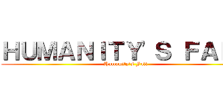 ＨＵＭＡＮＩＴＹ'Ｓ ＦＡＬＬ (Humanity's Fall)