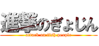 進撃のぎょじん (attack on fish people)