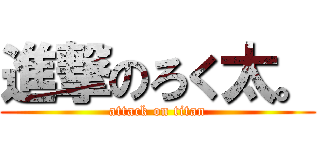 進撃のろく太。 (attack on titan)