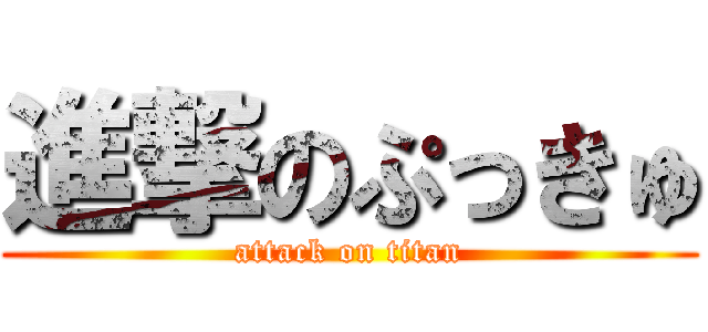 進撃のぷっきゅ (attack on titan)