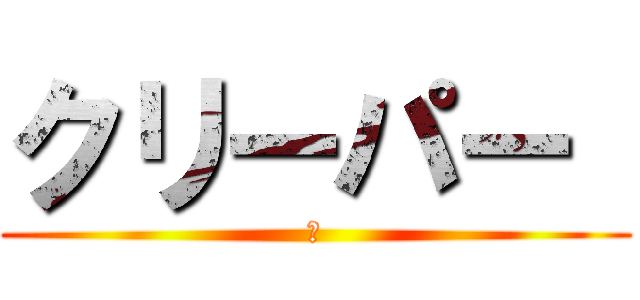 クリーパー  (匠)