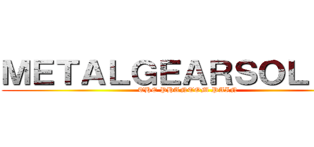 ＭＥＴＡＬＧＥＡＲＳＯＬＩＤⅤ (THE PHANTOM PAIN)