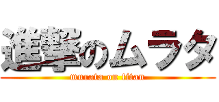 進撃のムラタ (murata on titan)