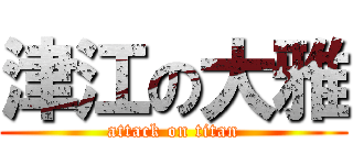 津江の大雅 (attack on titan)