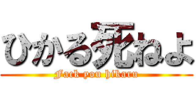 ひかる死ねよ (Fack you hikaru)