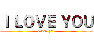 Ｉ ＬＯＶＥ ＹＯＵ (i love you)