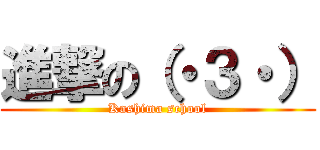 進撃の（・３・） (Kashima school)