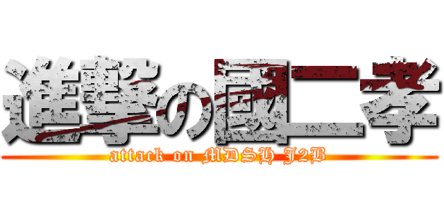 進撃の國二孝 (attack on MDSH J2B)
