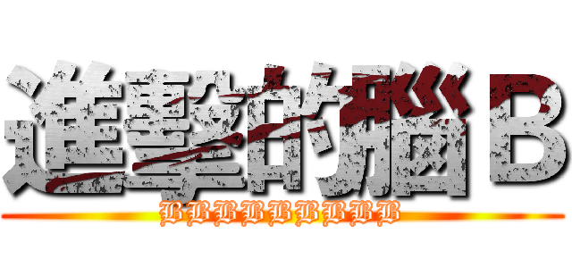進擊的腦Ｂ (BBBBBBBBB)