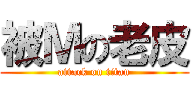 被Ｍの老皮 (attack on titan)