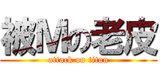 被Ｍの老皮 (attack on titan)