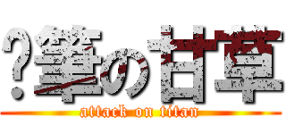 煞筆の甘草 (attack on titan)