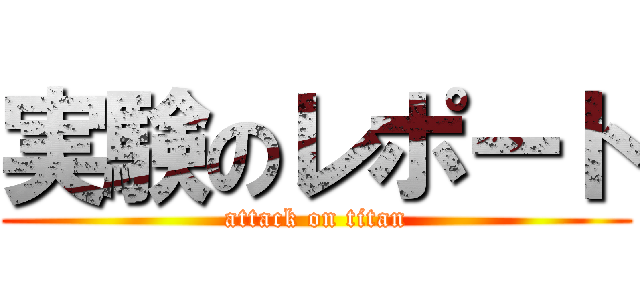 実験のレポート (attack on titan)