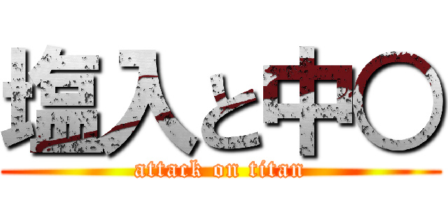 塩入と中○ (attack on titan)