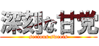 深刻な甘党 (serious sweets)